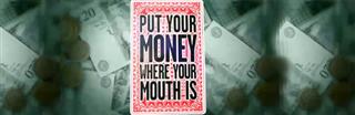 Put Your Money Where Your Mouth Is