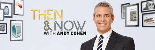 Then And Now With Andy Cohen