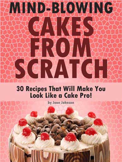 Mind-blowing Cakes From Scratch