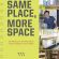 Same Place, More Space