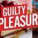 Discuss  Guilty Pleasures