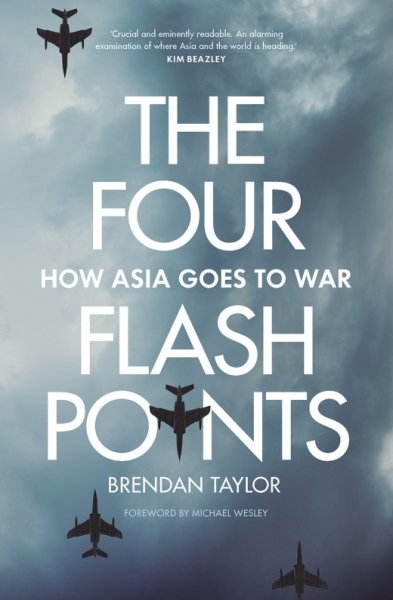 The Four Flashpoints: How Asia Goes To War The Four Flashpoints: How Asia Goes To War