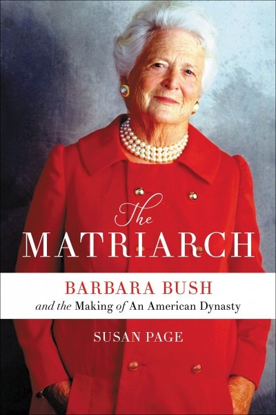 The Matriarch: Barbara Bush And The Making Of An American Dynasty